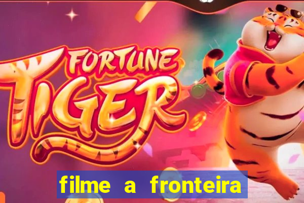 filme a fronteira 2007 completo dublado